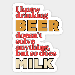 I Know Drinking Beer Doesn't Solve Anything Sticker